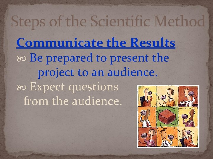 Steps of the Scientific Method Communicate the Results Be prepared to present the project