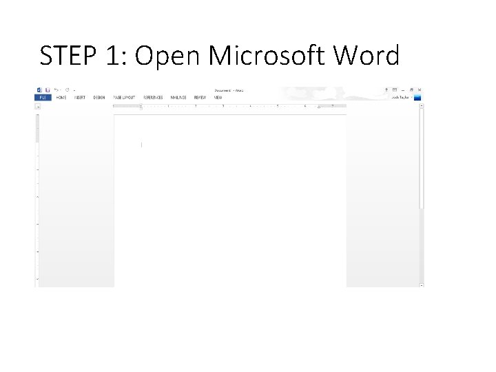 STEP 1: Open Microsoft Word STEP 1: Open Microsoft Word