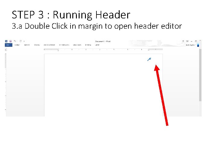 STEP 3 : Running Header 3. a Double Click in margin to open header STEP 3 : Running Header 3. a Double Click in margin to open header
