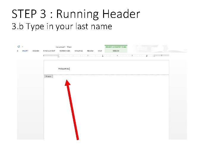 STEP 3 : Running Header 3. b Type in your last name STEP 3 : Running Header 3. b Type in your last name