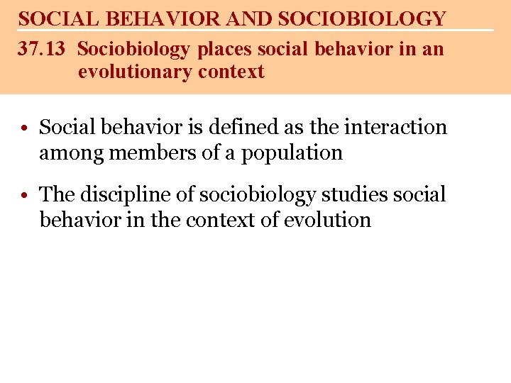 SOCIAL BEHAVIOR AND SOCIOBIOLOGY 37. 13 Sociobiology places social behavior in an evolutionary context SOCIAL BEHAVIOR AND SOCIOBIOLOGY 37. 13 Sociobiology places social behavior in an evolutionary context