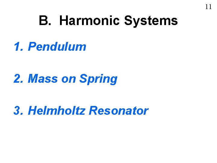 11 B. Harmonic Systems 1. Pendulum 2. Mass on Spring 3. Helmholtz Resonator 