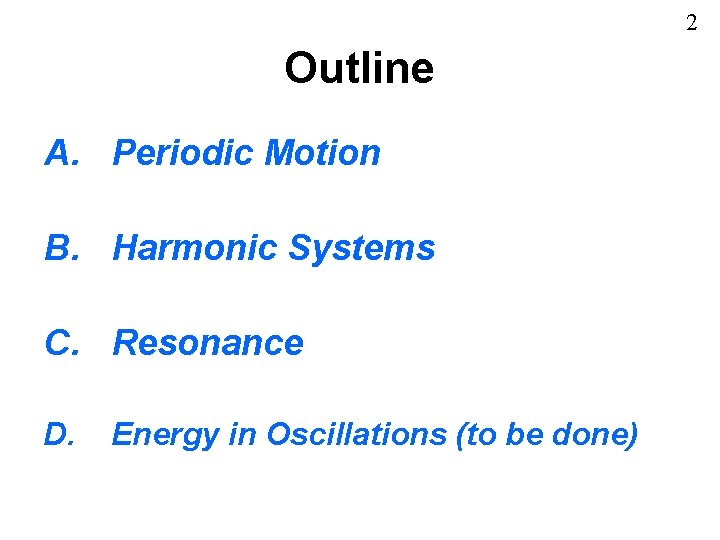 2 Outline A. Periodic Motion B. Harmonic Systems C. Resonance D. Energy in Oscillations