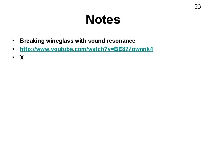 23 Notes • Breaking wineglass with sound resonance • http: //www. youtube. com/watch? v=BE