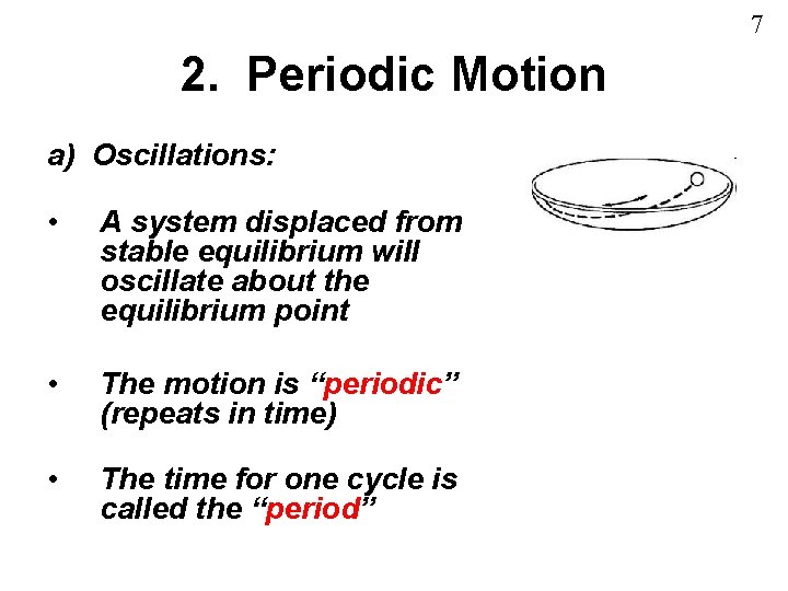 7 2. Periodic Motion a) Oscillations: • A system displaced from stable equilibrium will
