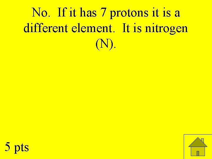 No. If it has 7 protons it is a different element. It is nitrogen