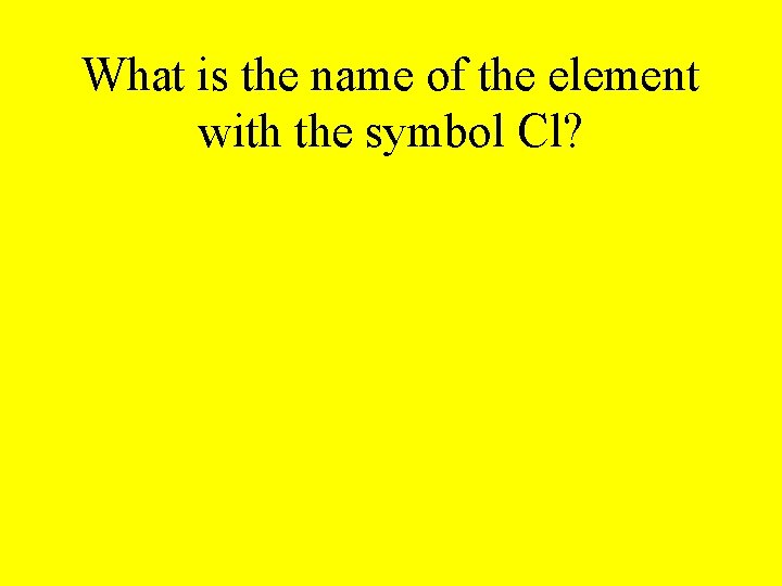 What is the name of the element with the symbol Cl? 