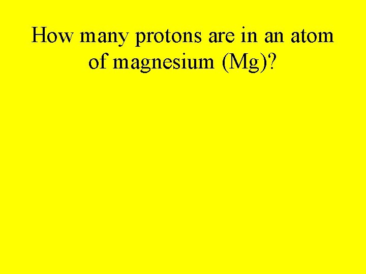 How many protons are in an atom of magnesium (Mg)? 
