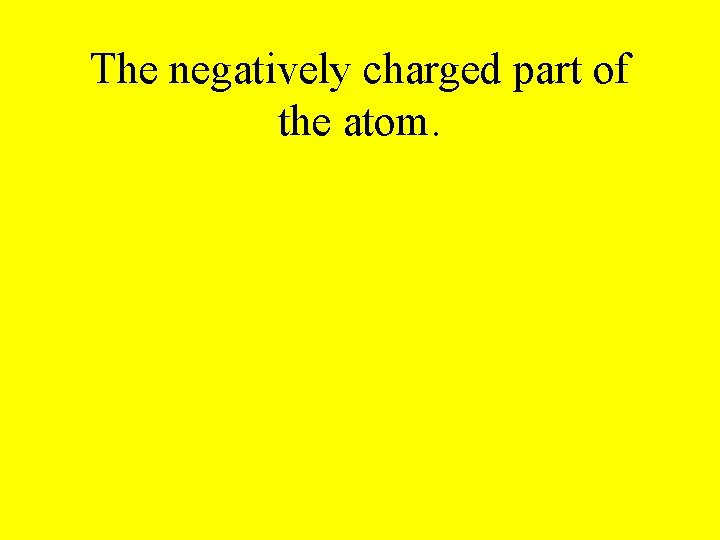 The negatively charged part of the atom. 