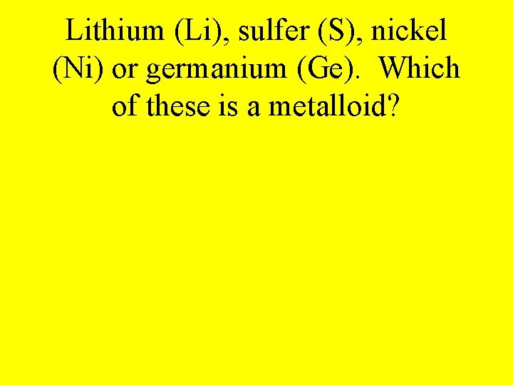 Lithium (Li), sulfer (S), nickel (Ni) or germanium (Ge). Which of these is a