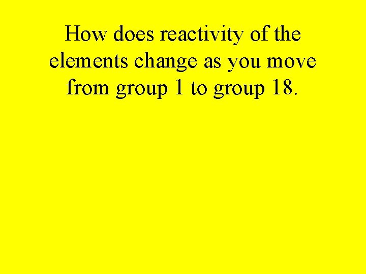 How does reactivity of the elements change as you move from group 1 to