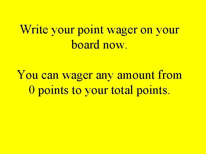 Write your point wager on your board now. You can wager any amount from