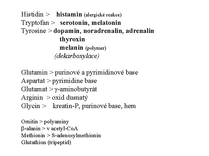 Histidin > histamin (alergické reakce) Tryptofan > serotonin, melatonin Tyrosine > dopamin, noradrenalin, adrenalin