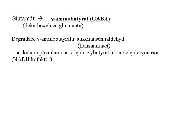 Glutamát g-aminobutyrát (GABA) (dekarboxylace glutamátu) Degradace g-aminobutyrátu: sukcinátsemialdehyd (transaminací) s následnou přeměnou na g-hydroxybutyrát