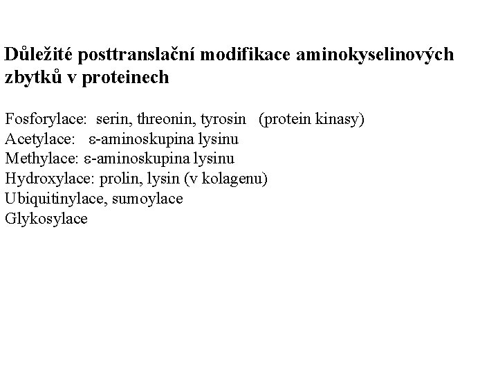 Důležité posttranslační modifikace aminokyselinových zbytků v proteinech Fosforylace: serin, threonin, tyrosin (protein kinasy) Acetylace: