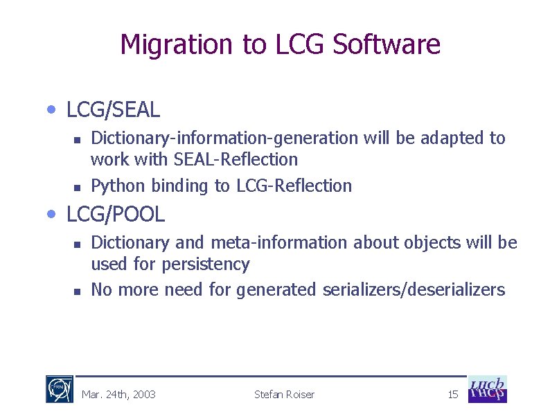Migration to LCG Software • LCG/SEAL n n Dictionary-information-generation will be adapted to work