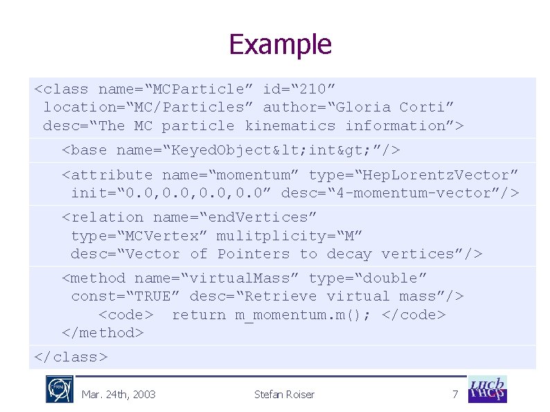 Example <class name=“MCParticle” id=“ 210” location=“MC/Particles” author=“Gloria Corti” desc=“The MC particle kinematics information”> <base
