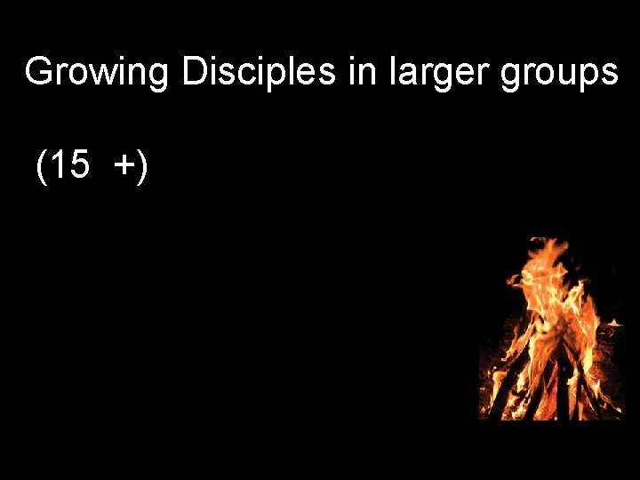 Growing Disciples in larger groups (15 +) 