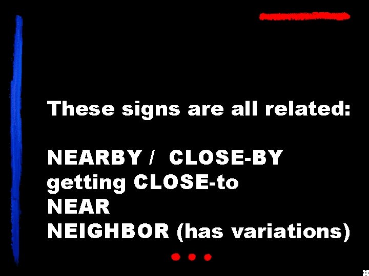 These signs are all related: NEARBY / CLOSE-BY getting CLOSE-to NEAR NEIGHBOR (has variations)