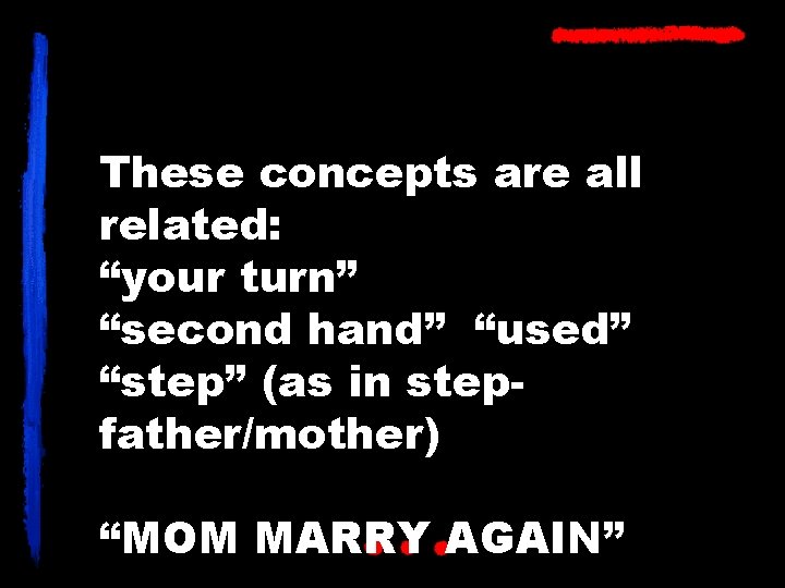 These concepts are all related: “your turn” “second hand” “used” “step” (as in stepfather/mother)