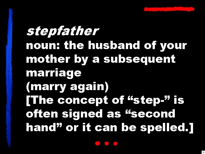 stepfather noun: the husband of your mother by a subsequent marriage (marry again) [The