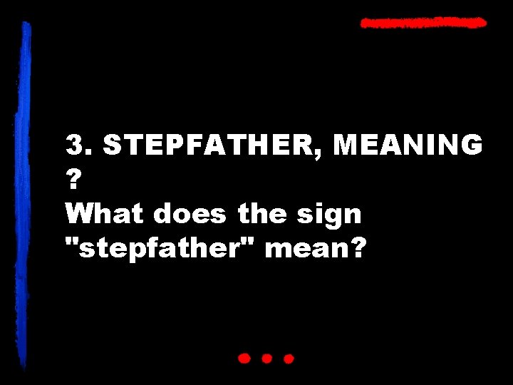 3. STEPFATHER, MEANING ? What does the sign "stepfather" mean? 