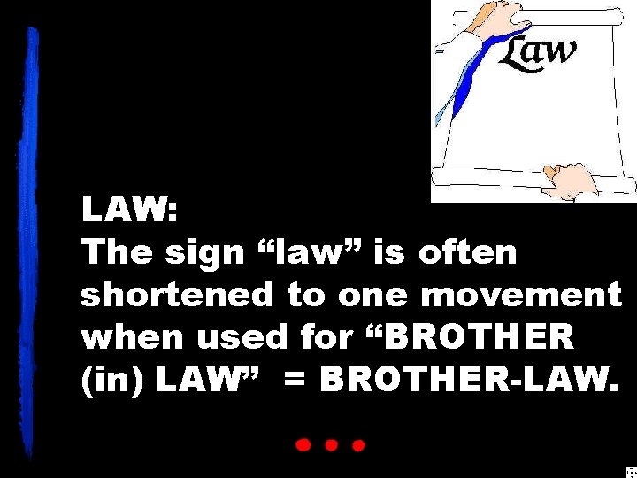 LAW: The sign “law” is often shortened to one movement when used for “BROTHER