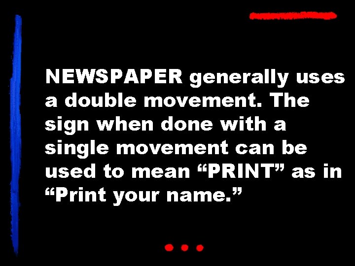 NEWSPAPER generally uses a double movement. The sign when done with a single movement