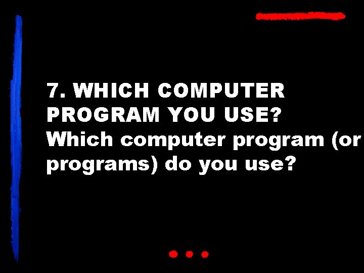 7. WHICH COMPUTER PROGRAM YOU USE? Which computer program (or programs) do you use?