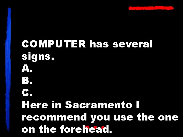 COMPUTER has several signs. A. B. C. Here in Sacramento I recommend you use