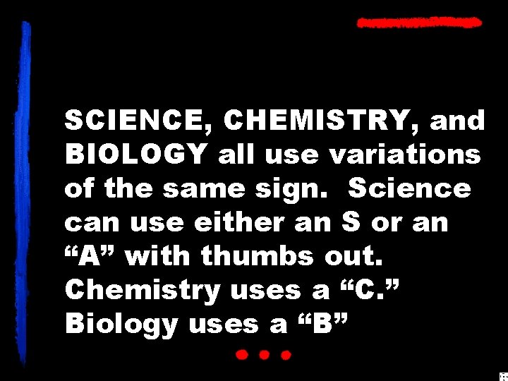 SCIENCE, CHEMISTRY, and BIOLOGY all use variations of the same sign. Science can use