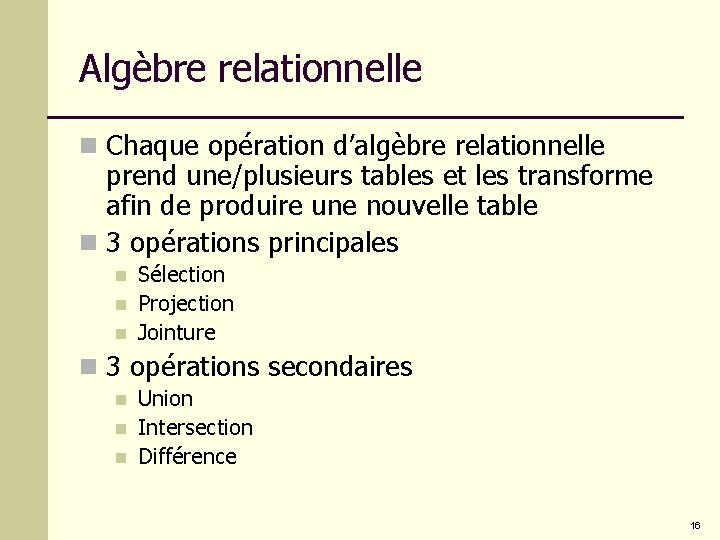 Algèbre relationnelle n Chaque opération d’algèbre relationnelle prend une/plusieurs tables et les transforme afin