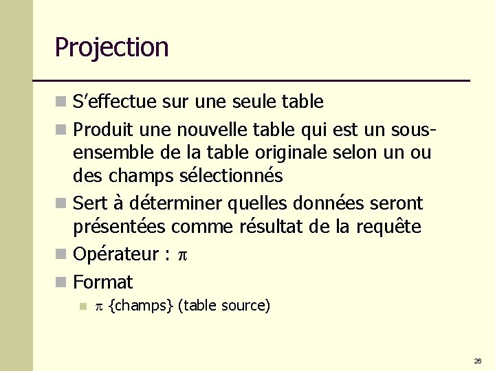 Projection n S’effectue sur une seule table n Produit une nouvelle table qui est