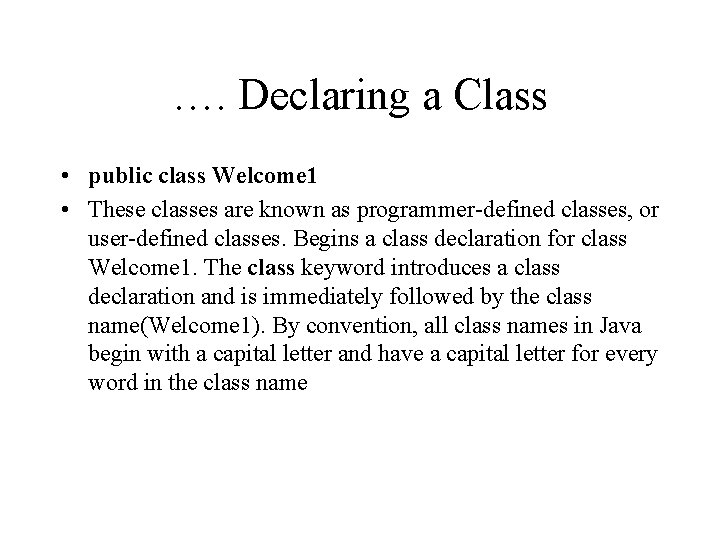 …. Declaring a Class • public class Welcome 1 • These classes are known