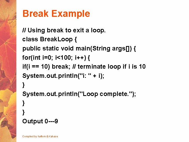Break Example // Using break to exit a loop. class Break. Loop { public