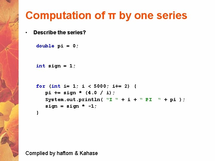 Computation of π by one series • Describe the series? double pi = 0;