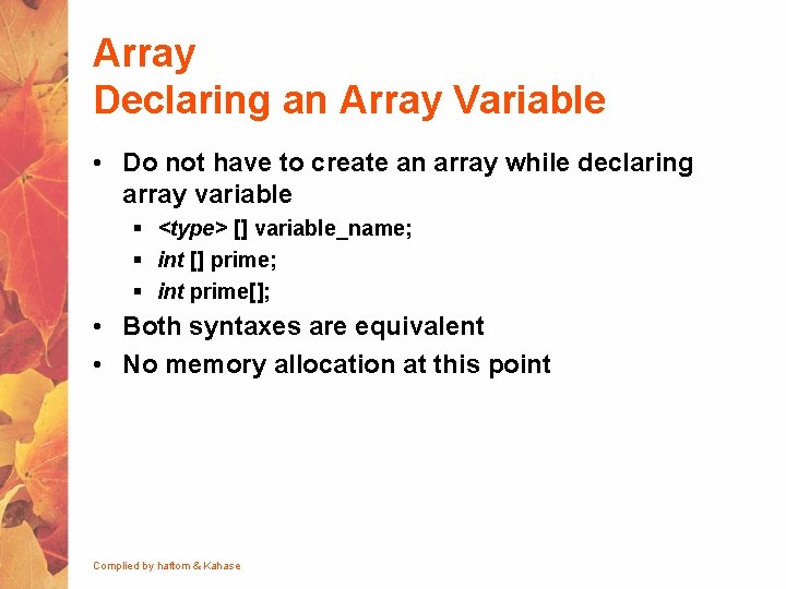 Array Declaring an Array Variable • Do not have to create an array while