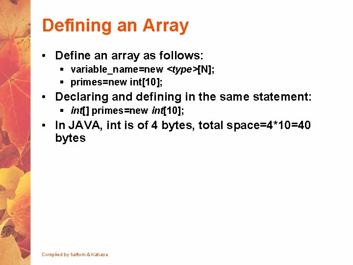 Defining an Array • Define an array as follows: § variable_name=new <type>[N]; § primes=new