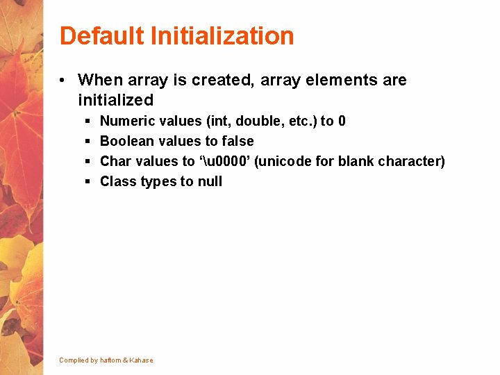 Default Initialization • When array is created, array elements are initialized § § Numeric
