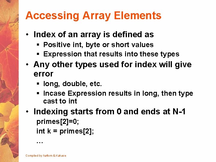 Accessing Array Elements • Index of an array is defined as § Positive int,