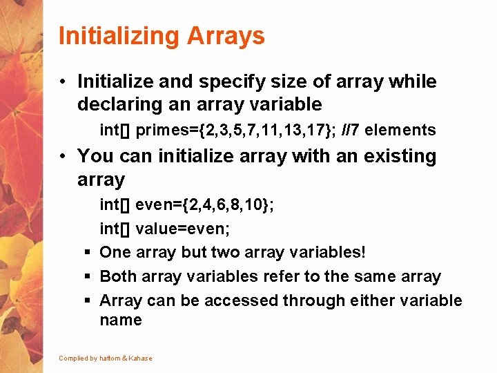 Initializing Arrays • Initialize and specify size of array while declaring an array variable