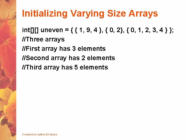 Initializing Varying Size Arrays int[][] uneven = { { 1, 9, 4 }, {