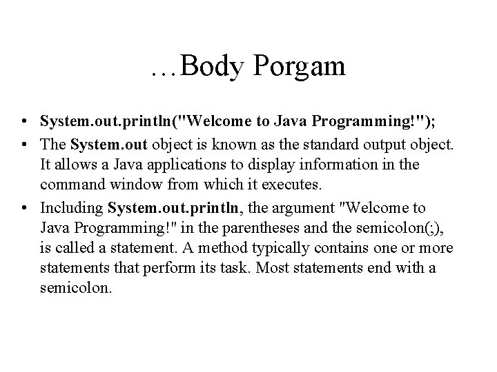 …Body Porgam • System. out. println("Welcome to Java Programming!"); • The System. out object