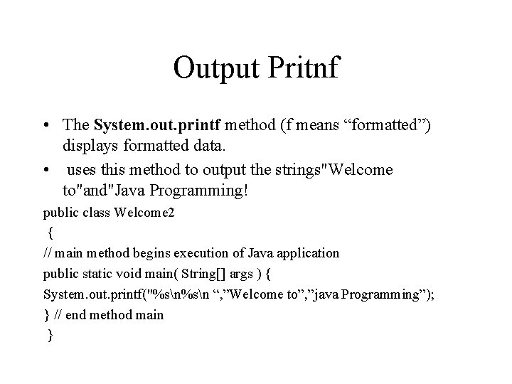 Output Pritnf • The System. out. printf method (f means “formatted”) displays formatted data.