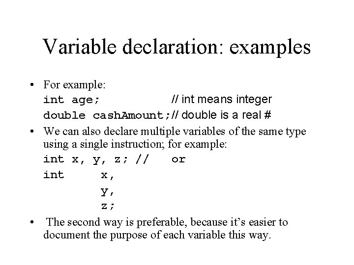Variable declaration: examples • For example: int age; // int means integer double cash.