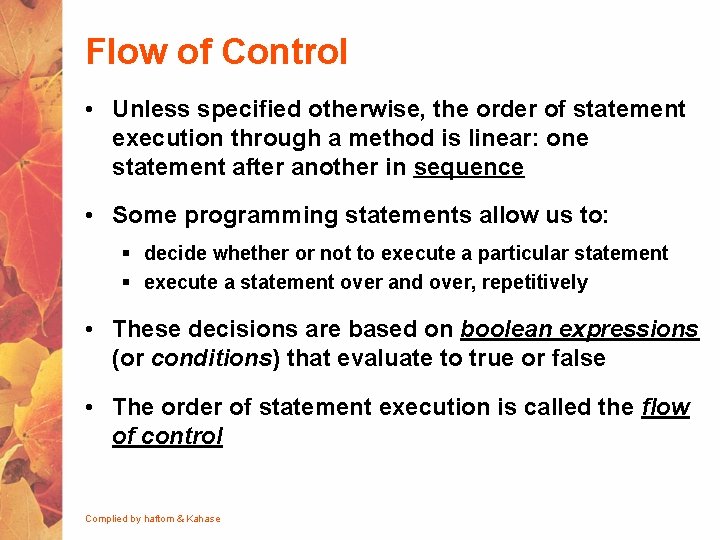 Flow of Control • Unless specified otherwise, the order of statement execution through a