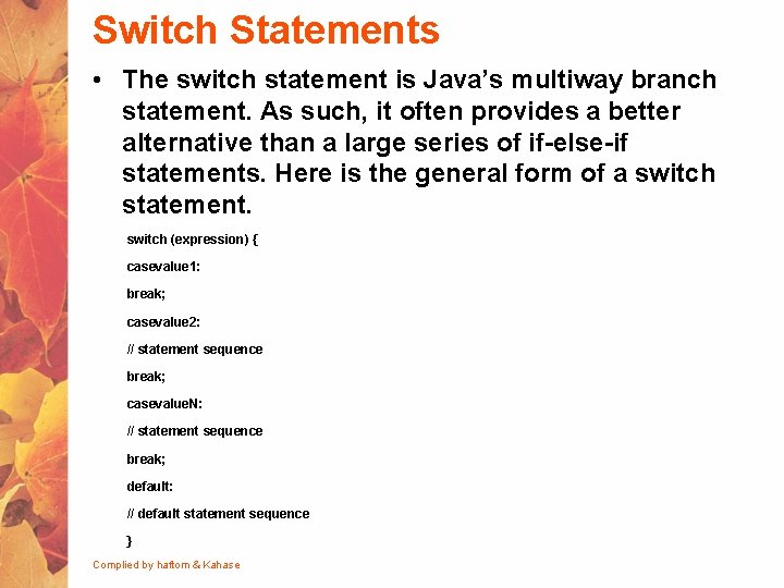 Switch Statements • The switch statement is Java’s multiway branch statement. As such, it