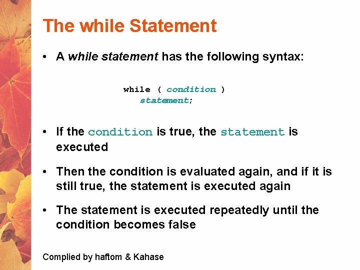The while Statement • A while statement has the following syntax: while ( condition
