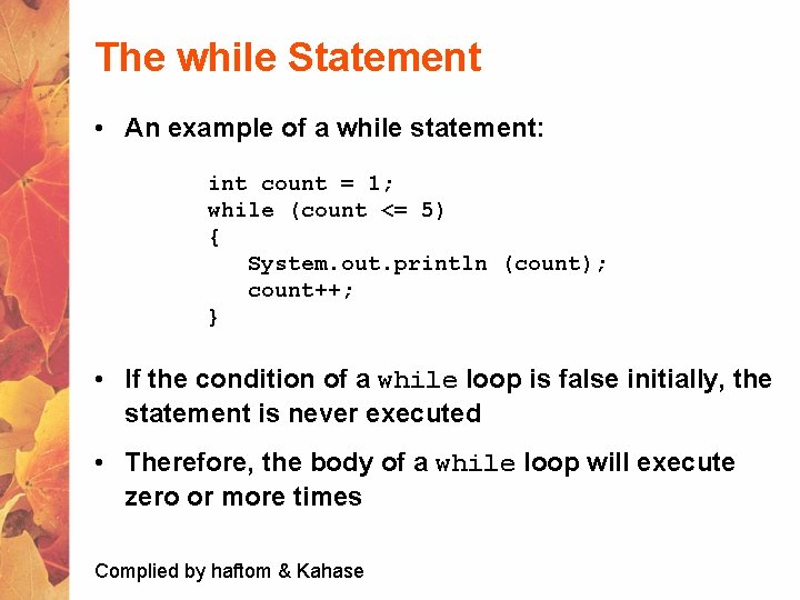 The while Statement • An example of a while statement: int count = 1;