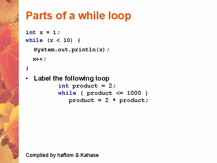 Parts of a while loop int x = 1; while (x < 10) {
